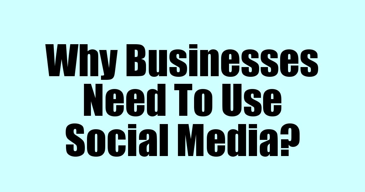 Why Businesses Need To Use Social Media? - Your Goals Guide Blog